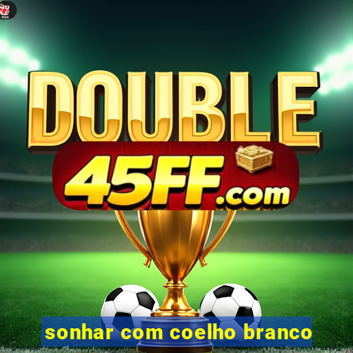 sonhar com coelho branco